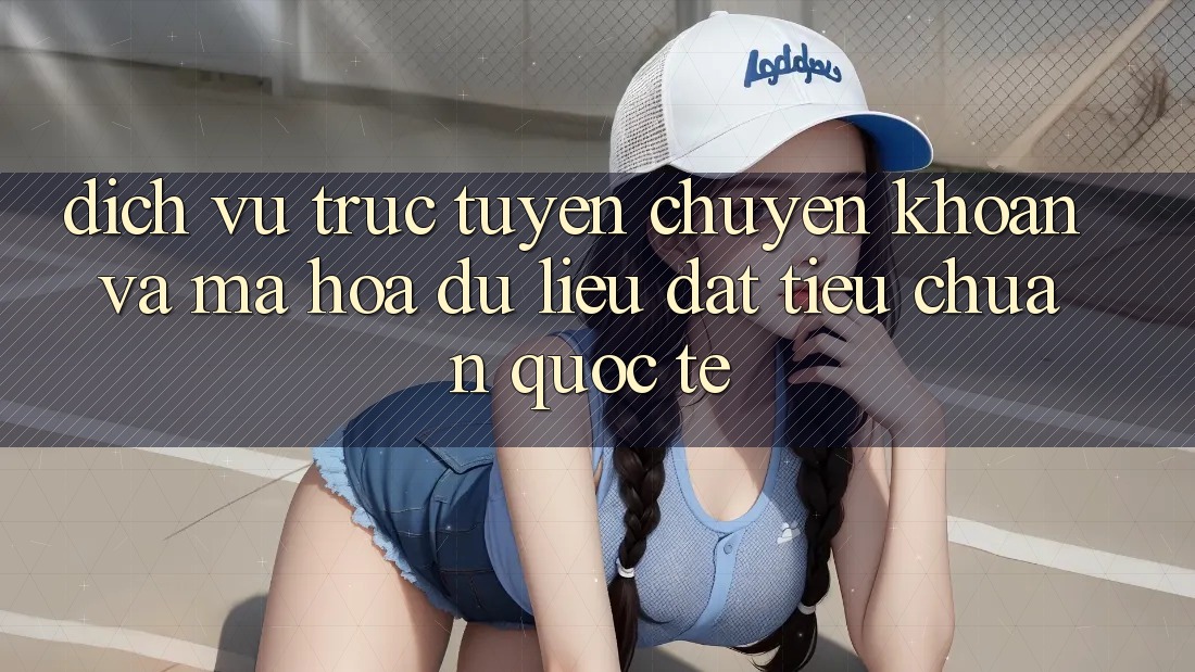 Dịch vụ trực tuyến Chuyển khoản Và Mã hóa dữ liệu Đạt Tiêu Chuẩn Quốc Tế