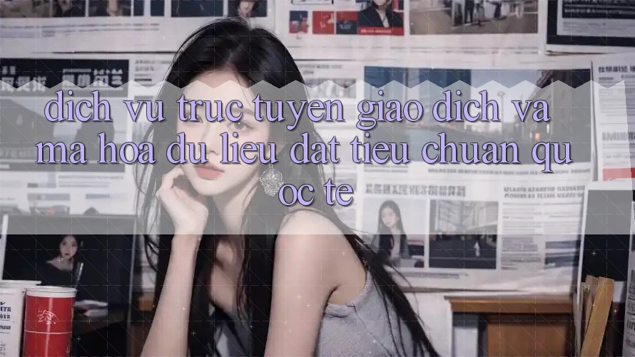 Dịch vụ trực tuyến Giao Dịch Và Mã hóa dữ liệu Đạt Tiêu Chuẩn Quốc Tế