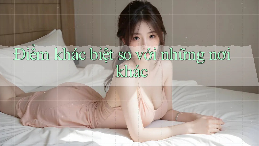 Điểm khác biệt so với những nơi khác