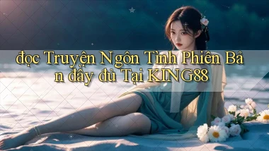 đọc truyện ngôn tình phiên bản đầy đủ tại king88