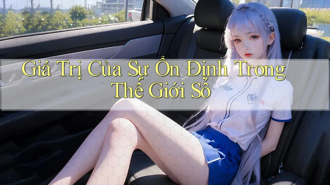Giá Trị Của Sự Ổn Định Trong Thế Giới Số