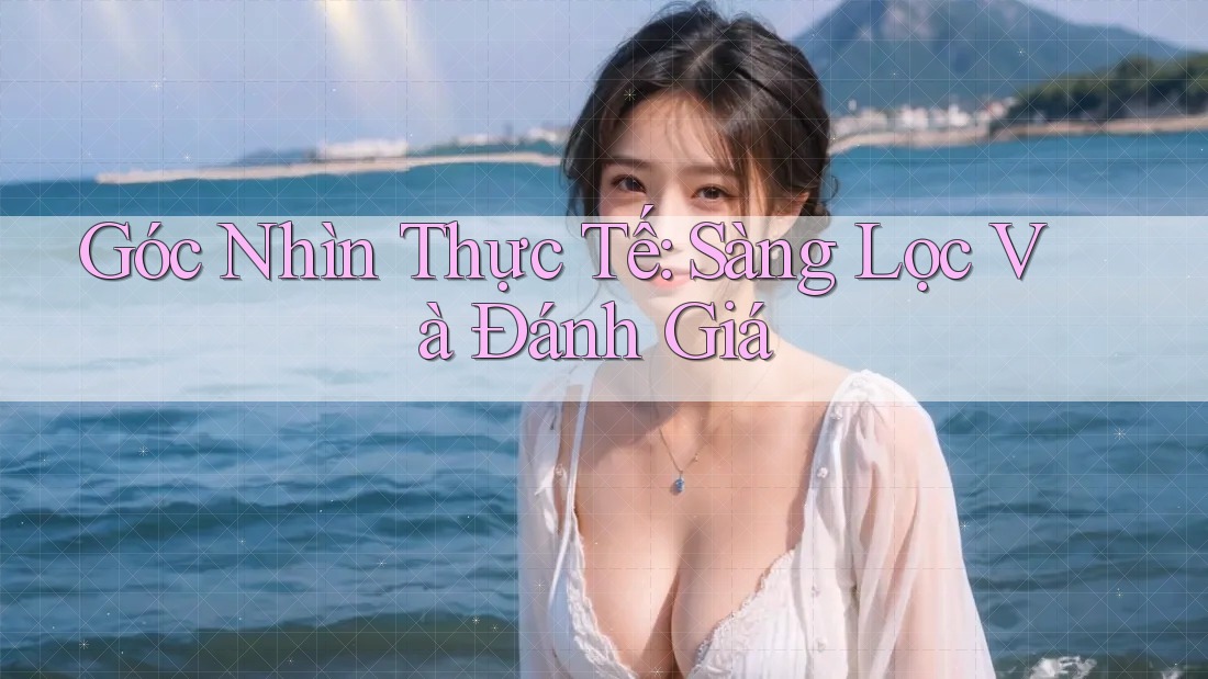 Góc Nhìn Thực Tế: Sàng Lọc Và Đánh Giá