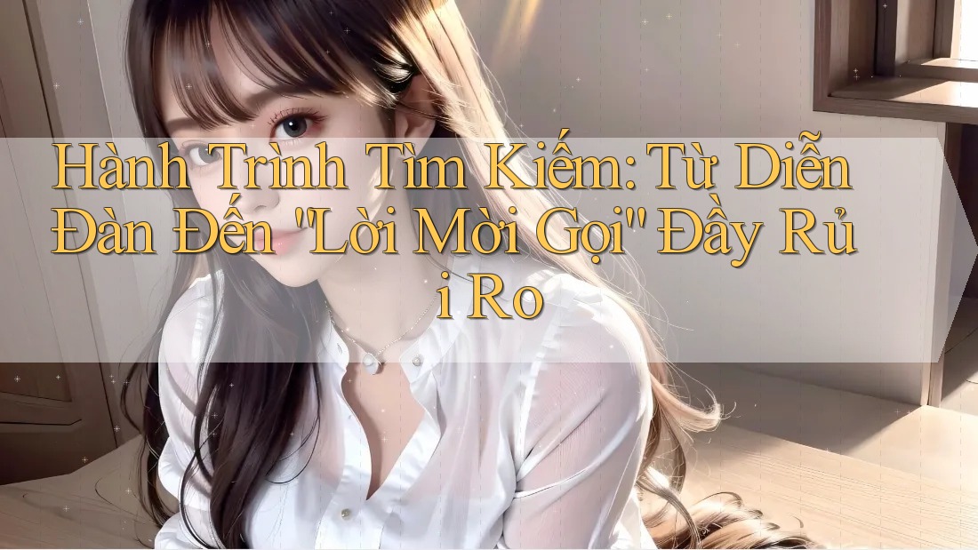 Hành Trình Tìm Kiếm: Từ Diễn Đàn Đến “Lời Mời Gọi” Đầy Rủi Ro