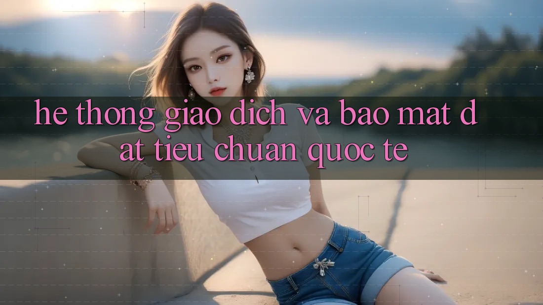Hệ Thống Giao Dịch Và Bảo Mật Đạt Tiêu Chuẩn Quốc Tế