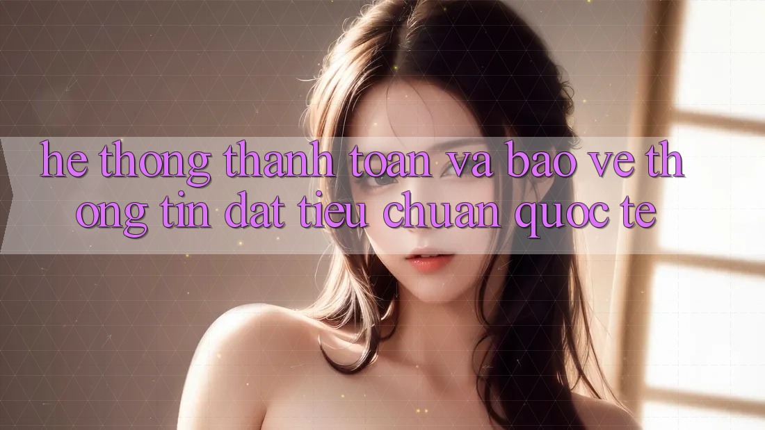 Hệ Thống Thanh toán Và Bảo vệ thông tin Đạt Tiêu Chuẩn Quốc Tế