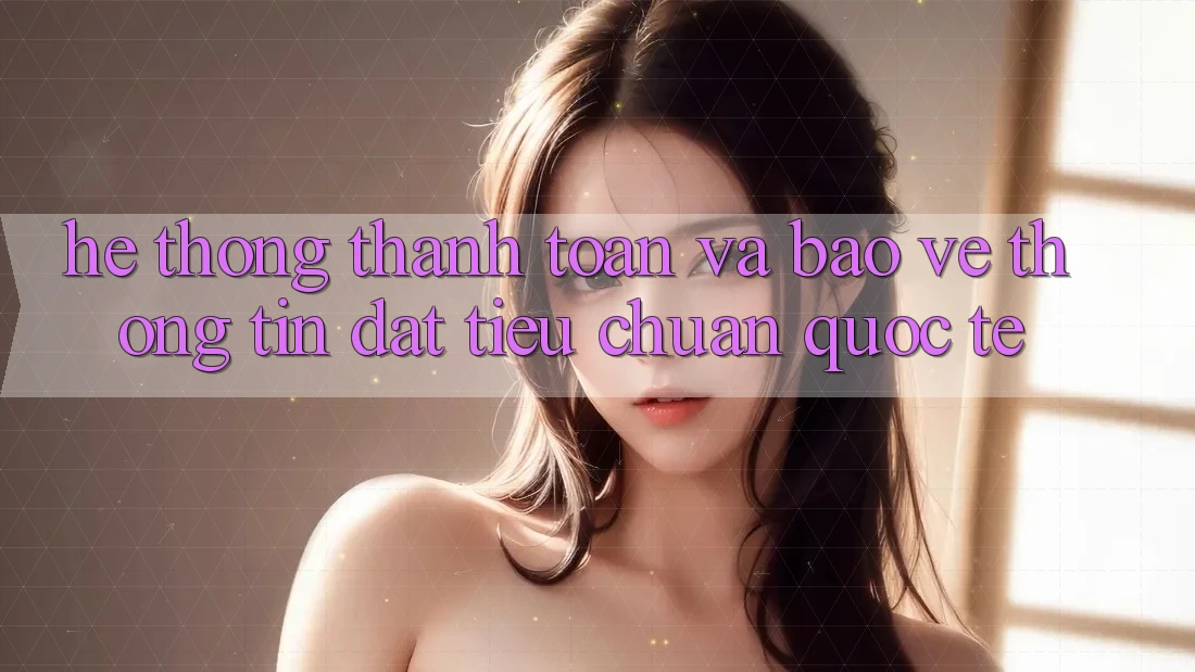 Hệ Thống Thanh toán Và Bảo vệ thông tin Đạt Tiêu Chuẩn Quốc Tế