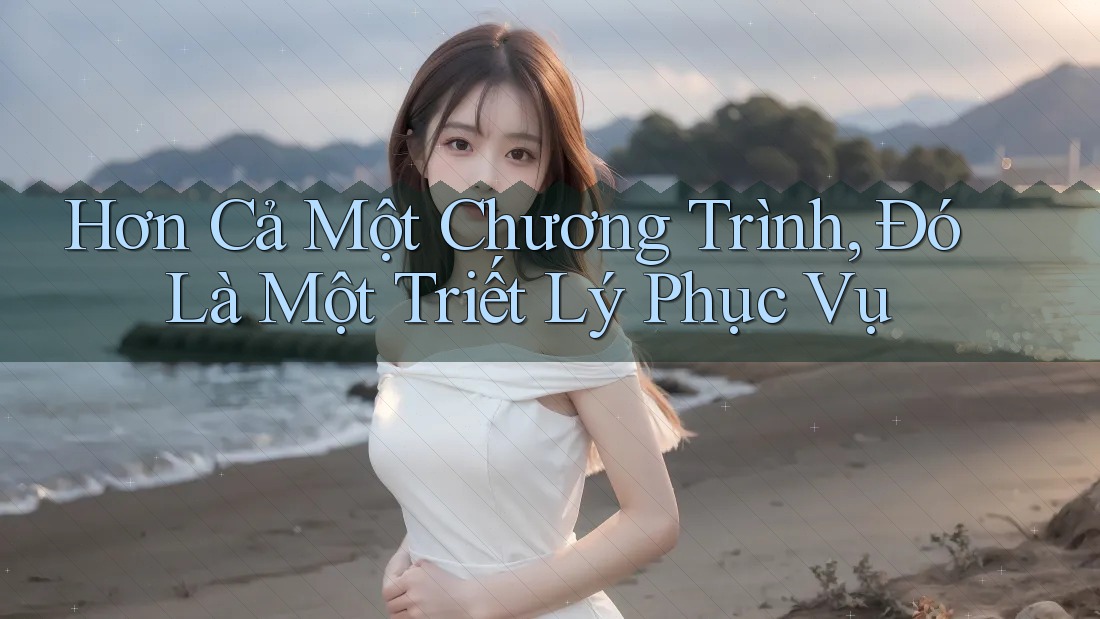 Hơn Cả Một Chương Trình, Đó Là Một Triết Lý Phục Vụ