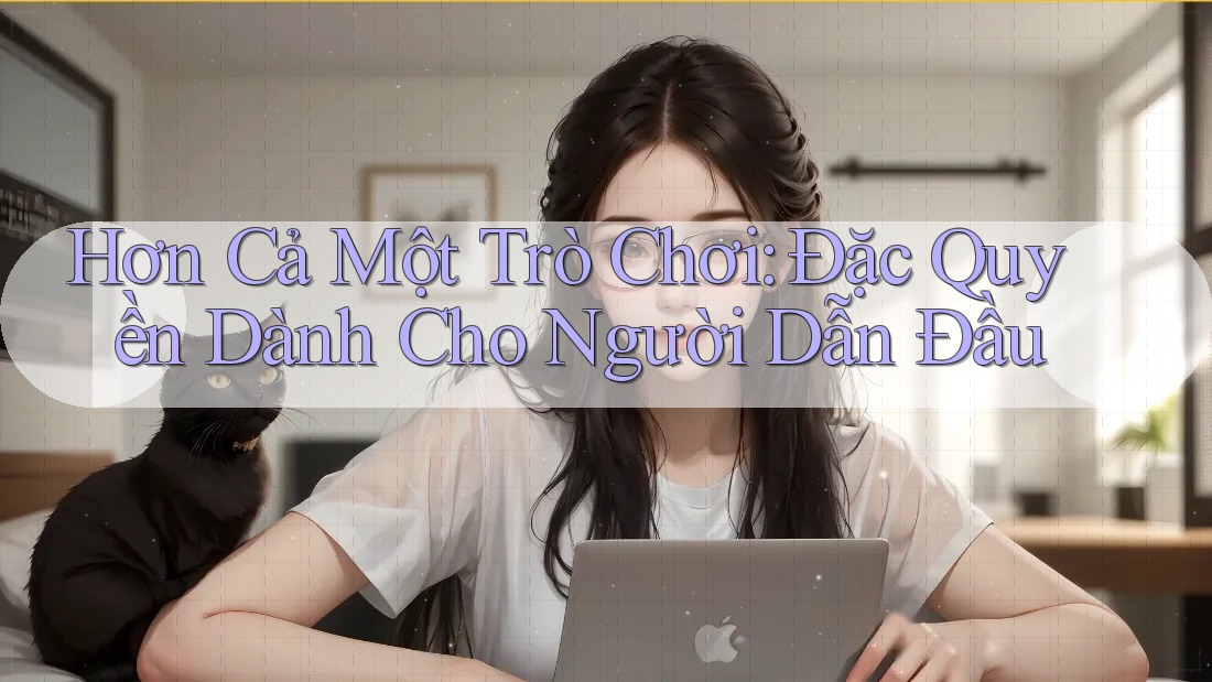 Hơn Cả Một Trò Chơi: Đặc Quyền Dành Cho Người Dẫn Đầu
