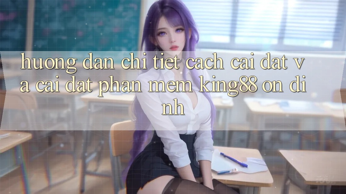 Hướng Dẫn Chi Tiết Cách Cài đặt Và Cài Đặt Phần mềm King88 Ổn định