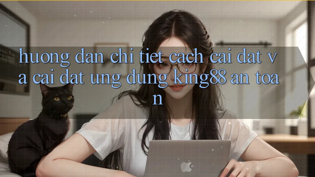 Hướng Dẫn Chi Tiết Cách Cài đặt Và Cài Đặt Ứng dụng King88 An Toàn