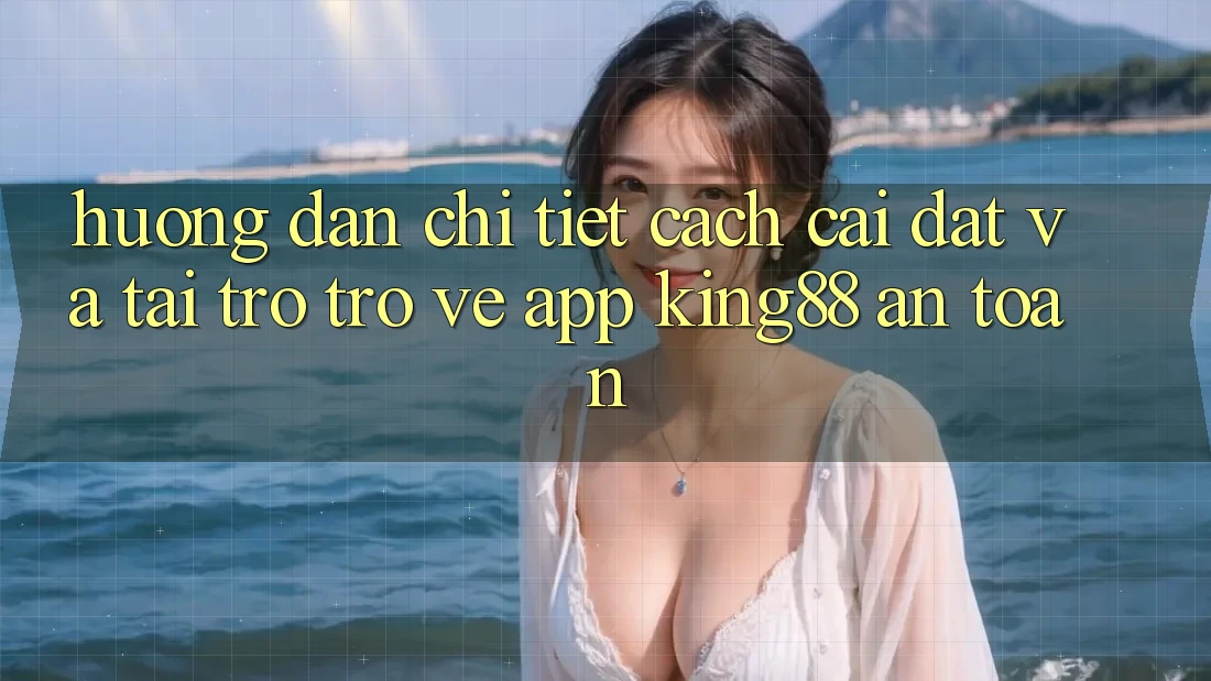 Hướng Dẫn Chi Tiết Cách Cài đặt Và Tải trở trở về App King88 An Toàn