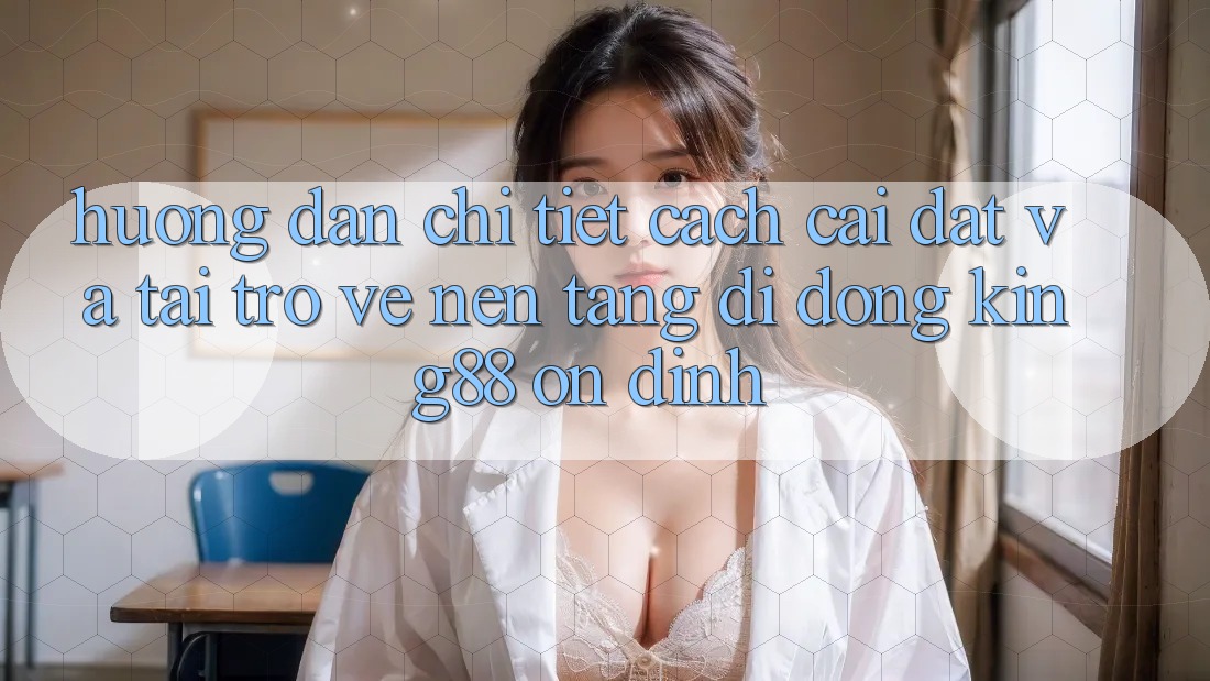 Hướng Dẫn Chi Tiết Cách Cài đặt Và Tải trở về Nền tảng di động King88 Ổn định