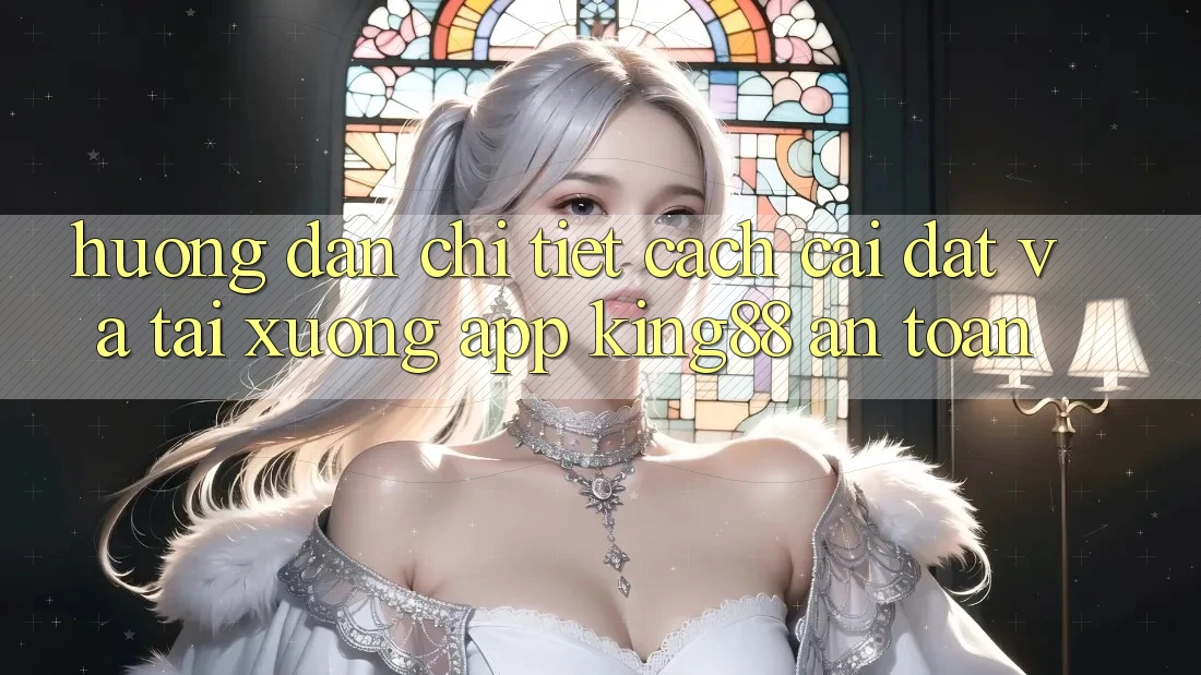 Hướng dẫn Chi Tiết Cách Cài đặt Và Tải xuống App King88 An Toàn