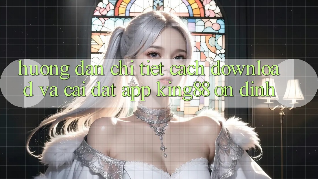 Hướng Dẫn Chi Tiết Cách Download Và Cài Đặt App King88 Ổn định Hướng Dẫn Chi Tiết Cách Download Và Cài Đặt App King88 Ổn định
