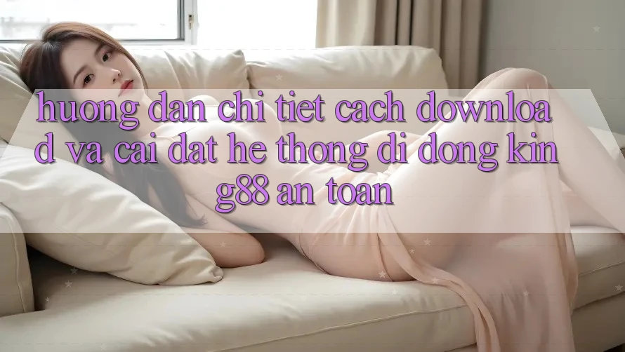Hướng Dẫn Chi Tiết Cách Download Và Cài Đặt Hệ thống di động King88 An Toàn