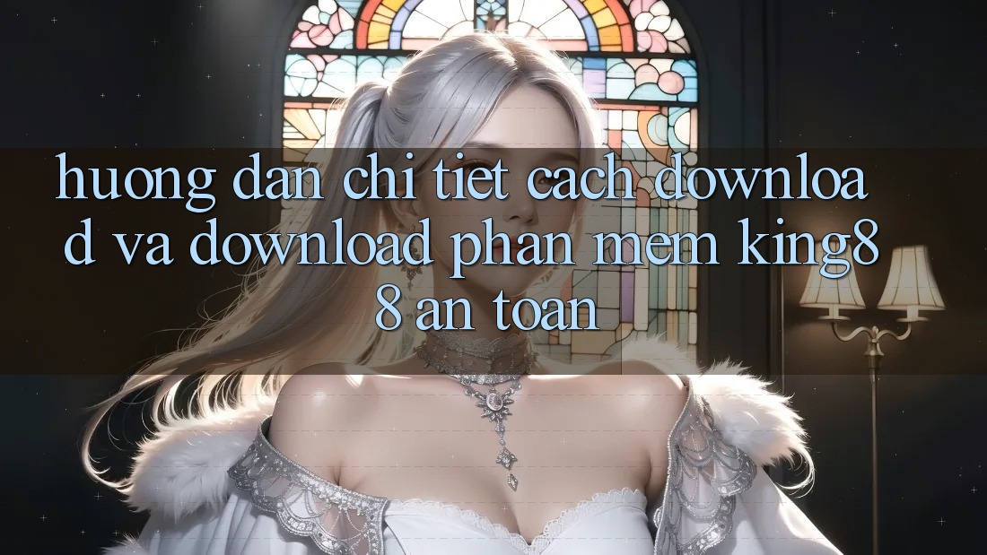 Hướng dẫn Chi Tiết Cách Download Và Download Phần mềm King88 An Toàn