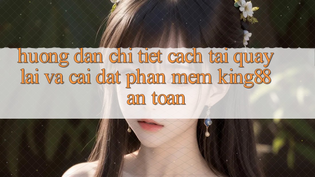 Hướng Dẫn Chi Tiết Cách Tải quay lại Và Cài Đặt Phần mềm King88 An Toàn