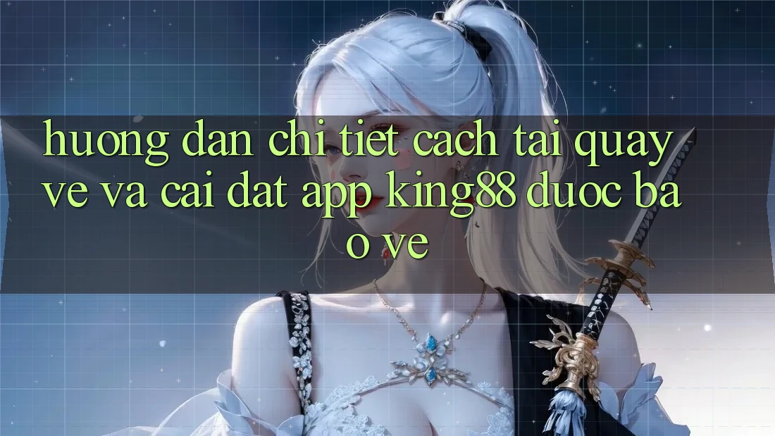 Hướng dẫn Chi Tiết Cách Tải quay về Và Cài Đặt App King88 Được bảo vệ