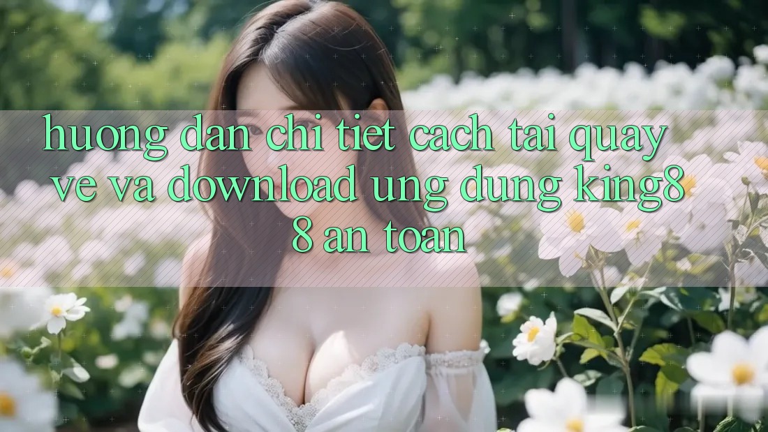 Hướng Dẫn Chi Tiết Cách Tải quay về Và Download Ứng dụng King88 An Toàn