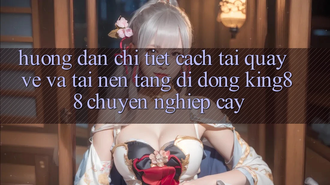 Hướng Dẫn Chi Tiết Cách Tải quay về Và Tải Nền tảng di động King88 Chuyên nghiệp cậy Hướng Dẫn Chi Tiết Cách Tải quay về Và Tải Nền tảng di động King88 Chuyên nghiệp cậy