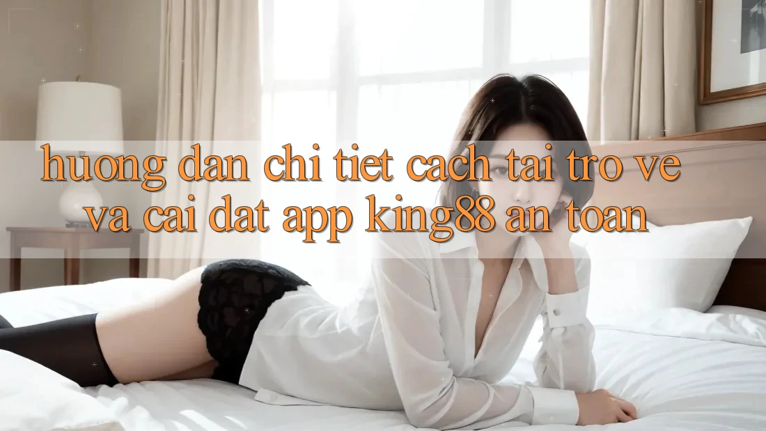 Hướng Dẫn Chi Tiết Cách Tải trở về Và Cài Đặt App King88 An Toàn Hướng Dẫn Chi Tiết Cách Tải trở về Và Cài Đặt App King88 An Toàn