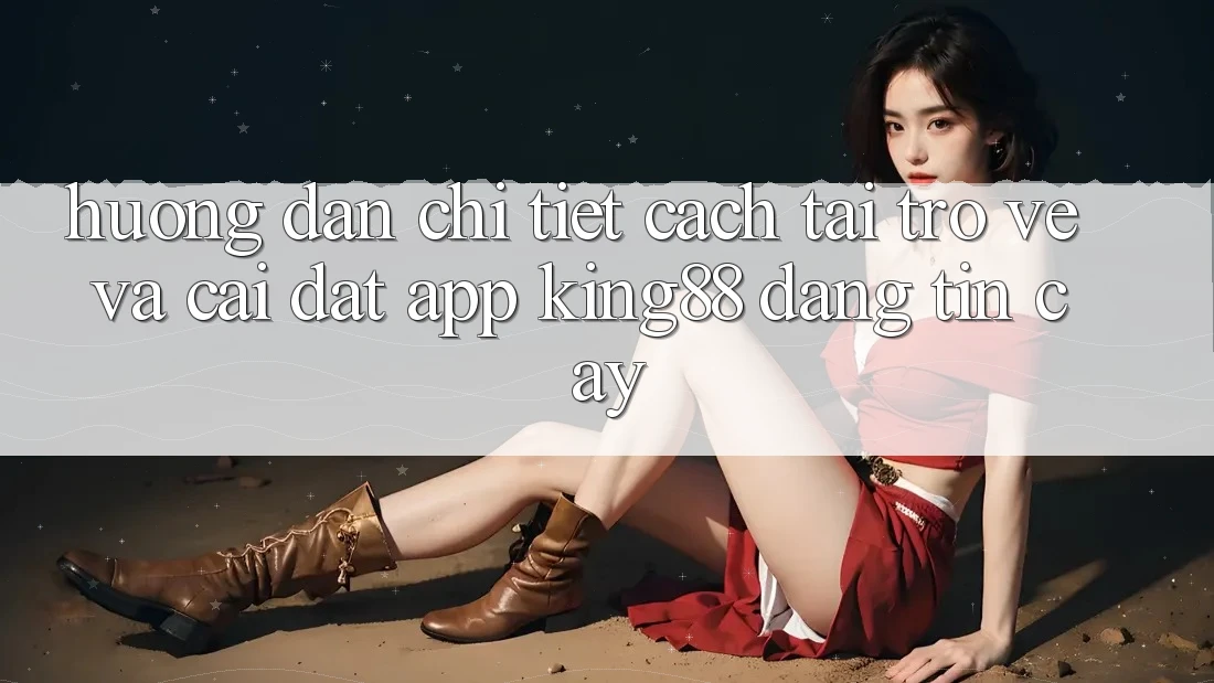 Hướng Dẫn Chi Tiết Cách Tải trở về Và Cài Đặt App King88 Đáng tin cậy