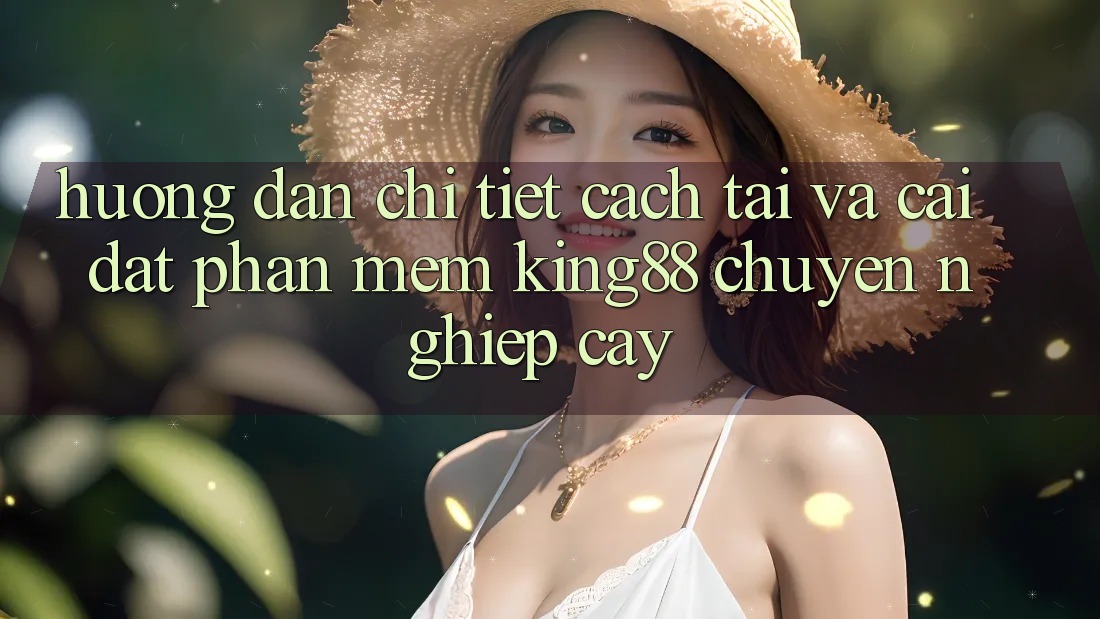 Hướng dẫn Chi Tiết Cách Tải Và Cài Đặt Phần mềm King88 Chuyên nghiệp cậy