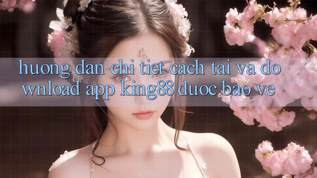 Hướng Dẫn Chi Tiết Cách Tải Và Download App King88 Được bảo vệ