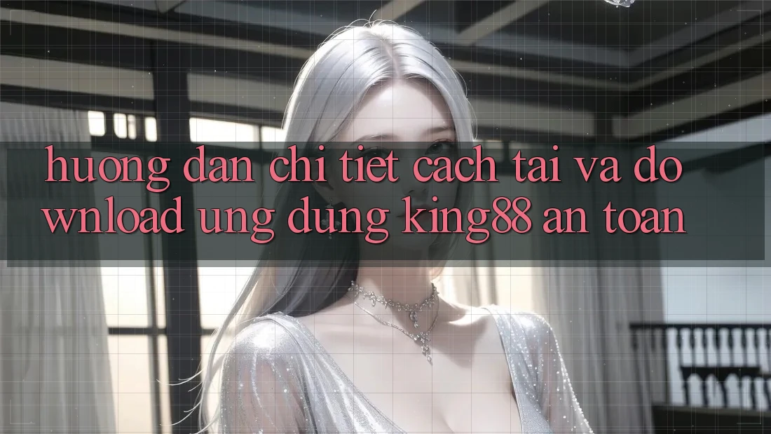 Hướng Dẫn Chi Tiết Cách Tải Và Download Ứng dụng King88 An Toàn