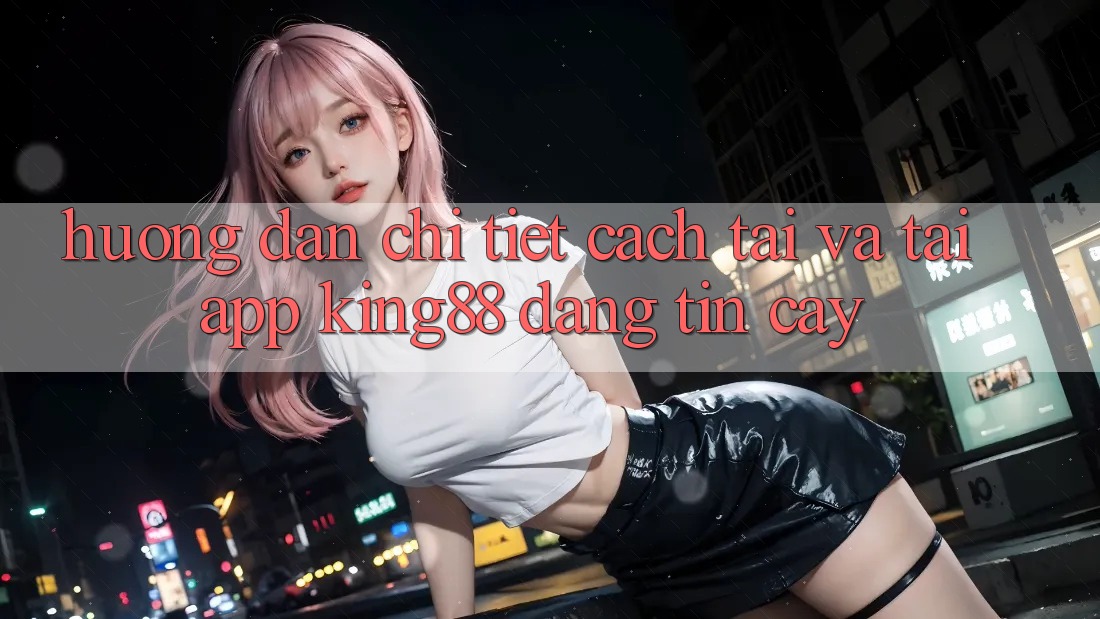 Hướng Dẫn Chi Tiết Cách Tải Và Tải App King88 Đáng tin cậy