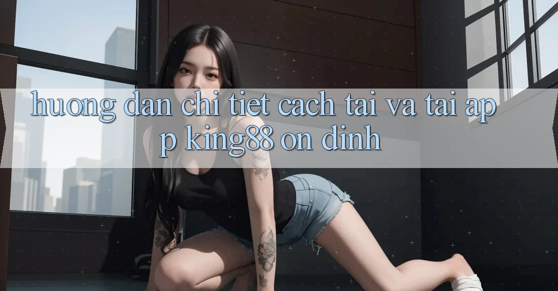 Hướng Dẫn Chi Tiết Cách Tải Và Tải App King88 Ổn định