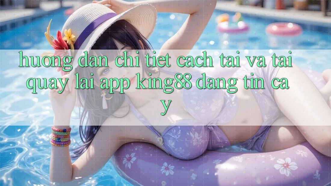 Hướng Dẫn Chi Tiết Cách Tải Và Tải quay lại App King88 Đáng tin cậy
