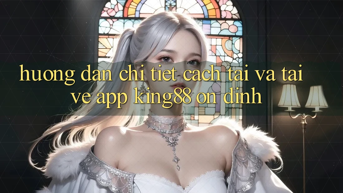 Hướng Dẫn Chi Tiết Cách Tải Và Tải về App King88 Ổn định