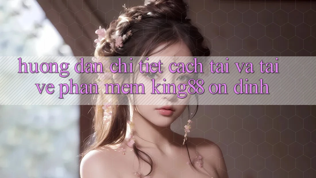 Hướng Dẫn Chi Tiết Cách Tải Và Tải về Phần mềm King88 Ổn định Hướng Dẫn Chi Tiết Cách Tải Và Tải về Phần mềm King88 Ổn định