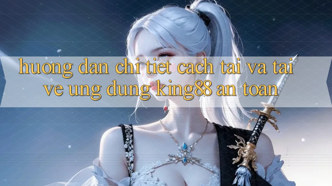 Hướng Dẫn Chi Tiết Cách Tải Và Tải về Ứng dụng King88 An Toàn