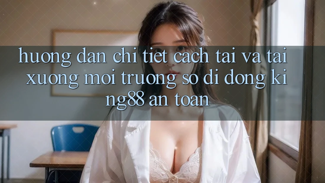 Hướng Dẫn Chi Tiết Cách Tải Và Tải xuống Môi trường số di động King88 An Toàn