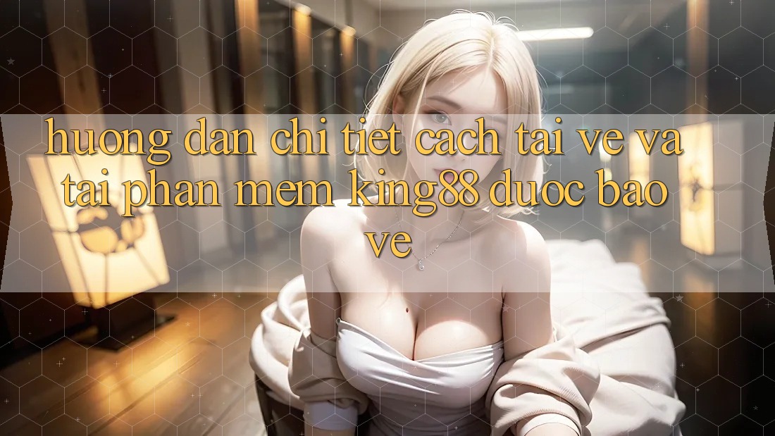 Hướng Dẫn Chi Tiết Cách Tải về Và Tải Phần mềm King88 Được bảo vệ Hướng Dẫn Chi Tiết Cách Tải về Và Tải Phần mềm King88 Được bảo vệ