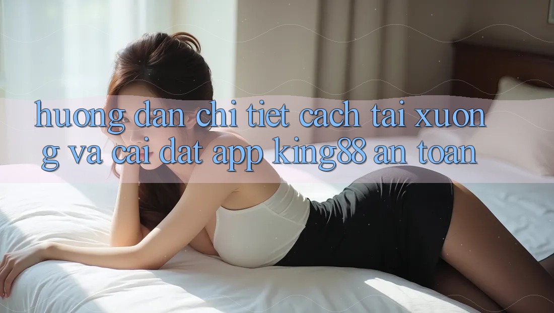 Hướng Dẫn Chi Tiết Cách Tải xuống Và Cài Đặt App King88 An Toàn