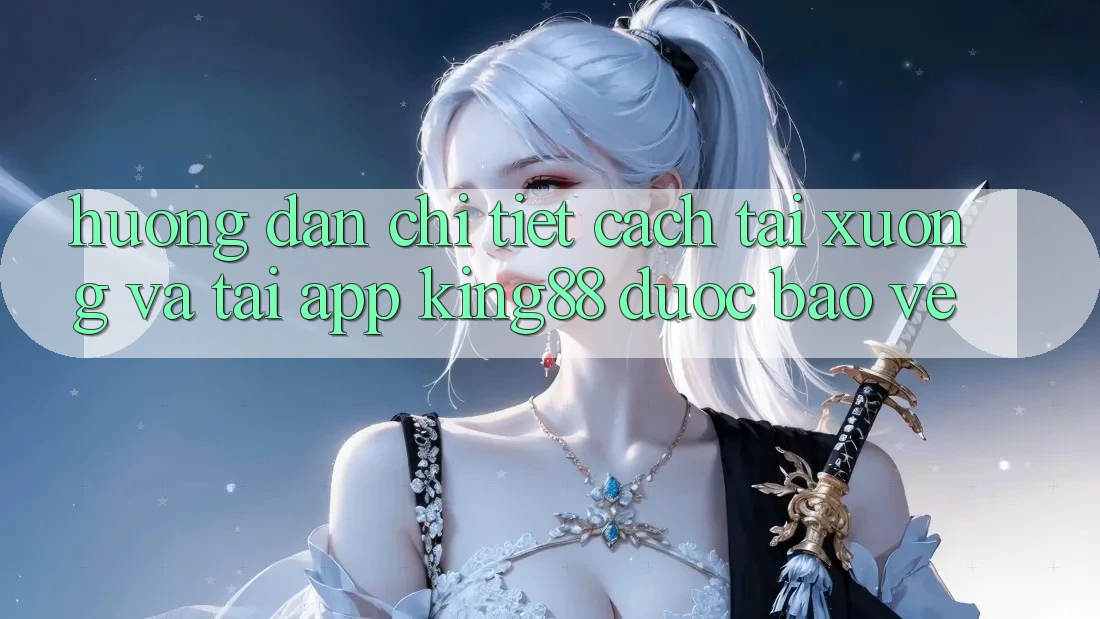 Hướng dẫn Chi Tiết Cách Tải xuống Và Tải App King88 Được bảo vệ