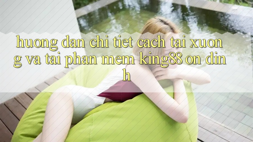 Hướng Dẫn Chi Tiết Cách Tải xuống Và Tải Phần mềm King88 Ổn định