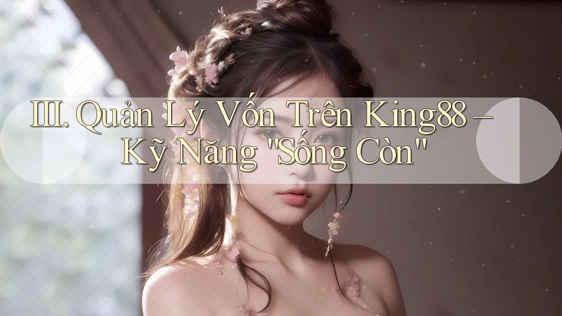 III. Quản Lý Vốn Trên King88 – Kỹ Năng “Sống Còn”
