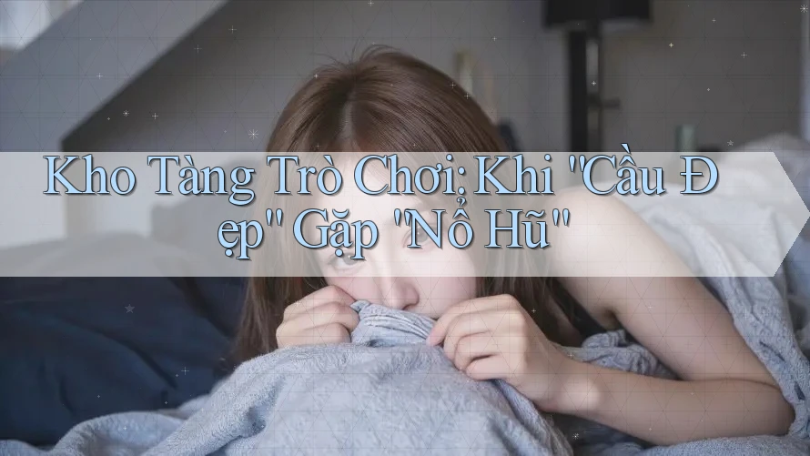Kho Tàng Trò Chơi: Khi “Cầu Đẹp” Gặp “Nổ Hũ”