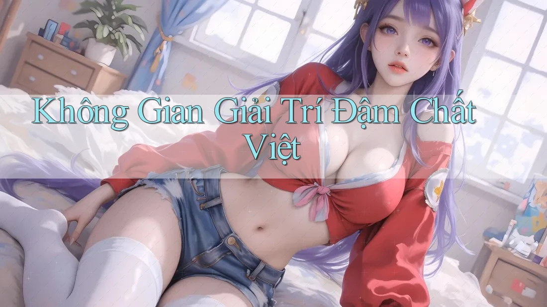 Không Gian Giải Trí Đậm Chất Việt