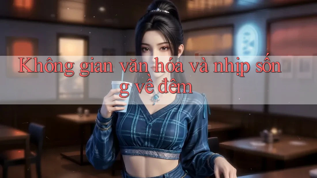 Không gian văn hóa và nhịp sống về đêm Không gian văn hóa và nhịp sống về đêm