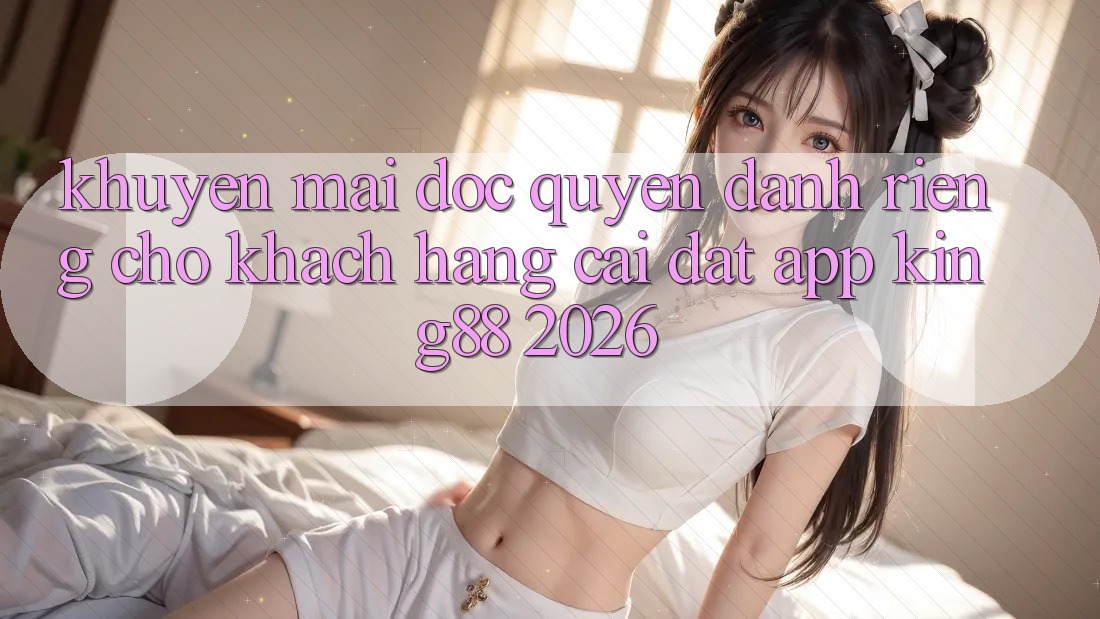 Khuyến Mãi Độc Quyền Dành Riêng Cho Khách hàng Cài đặt App King88 2026