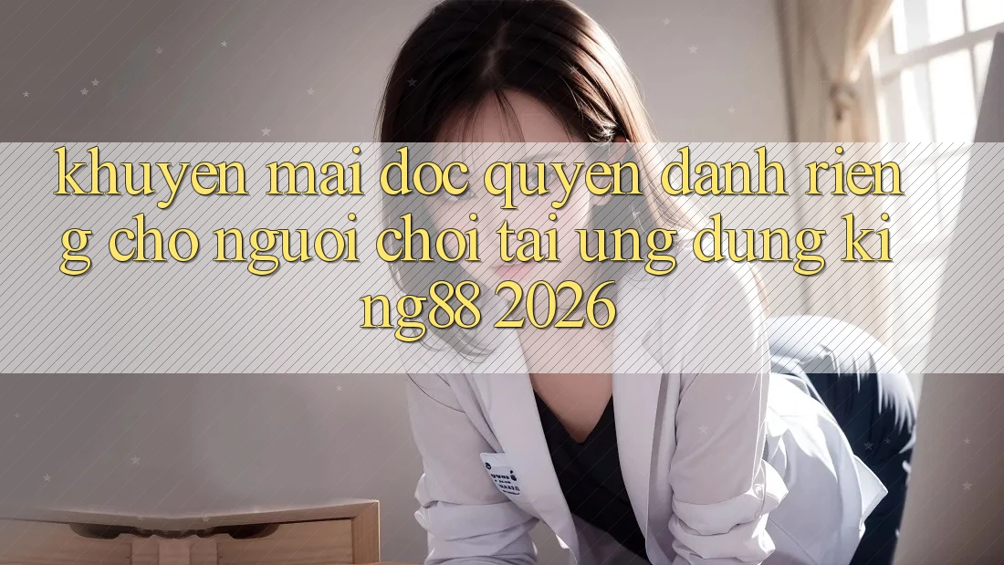Khuyến Mãi Độc Quyền Dành Riêng Cho Người chơi Tải Ứng dụng King88 2026