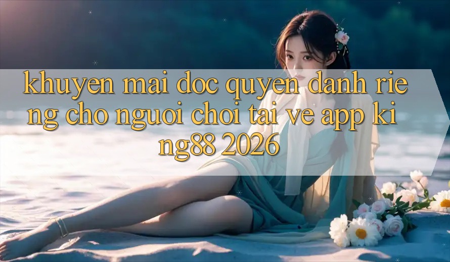 Khuyến Mãi Độc Quyền Dành Riêng Cho Người chơi Tải về App King88 2026