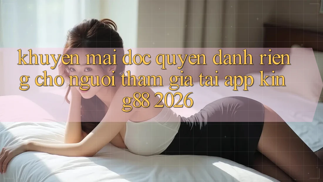 Khuyến Mãi Độc Quyền Dành Riêng Cho Người tham gia Tải App King88 2026