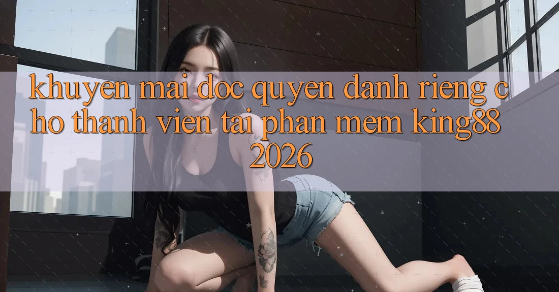 Khuyến Mãi Độc Quyền Dành Riêng Cho Thành viên Tải Phần mềm King88 2026