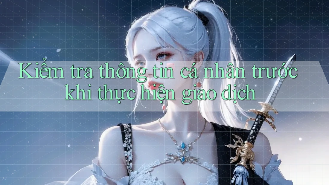 Kiểm tra thông tin cá nhân trước khi thực hiện giao dịch